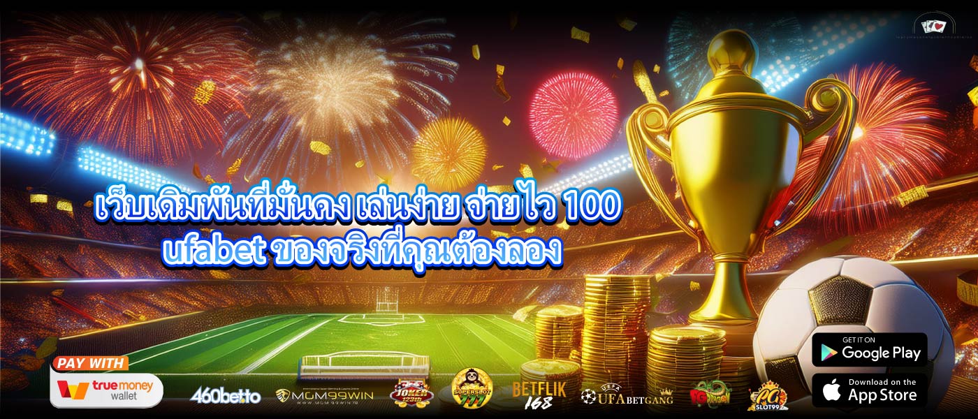 เว็บเดิมพันที่มั่นคง เล่นง่าย จ่ายไว 100 ufabet ของจริงที่คุณต้องลอง